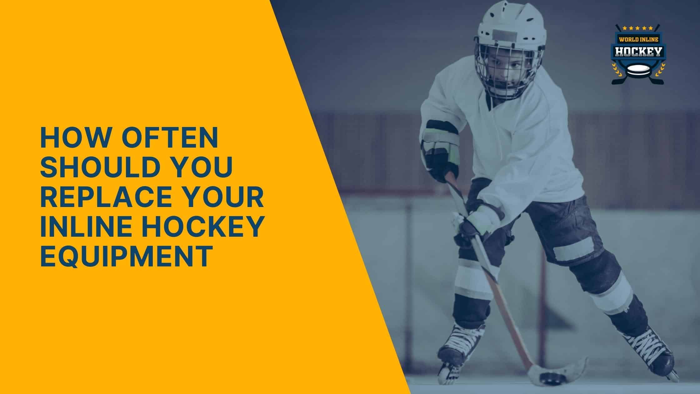 how often should you replace your inline hockey equipment