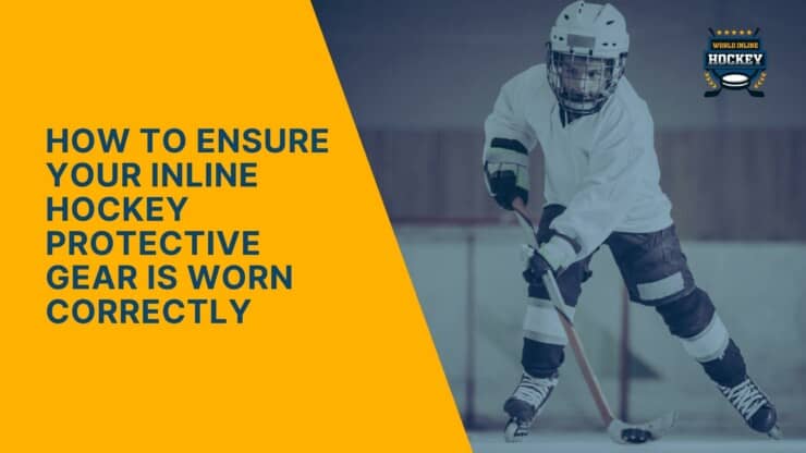 how to ensure your inline hockey protective gear is worn correctly