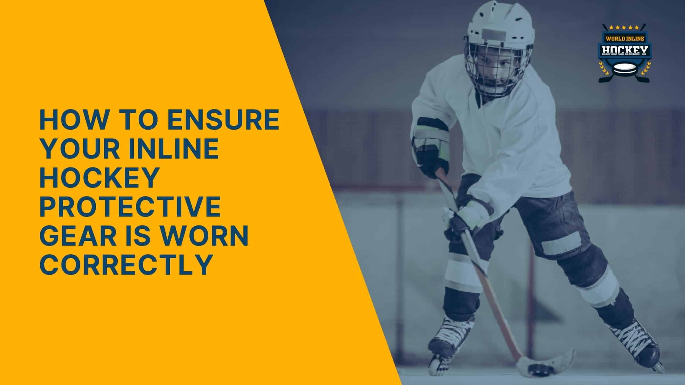 how to ensure your inline hockey protective gear is worn correctly
