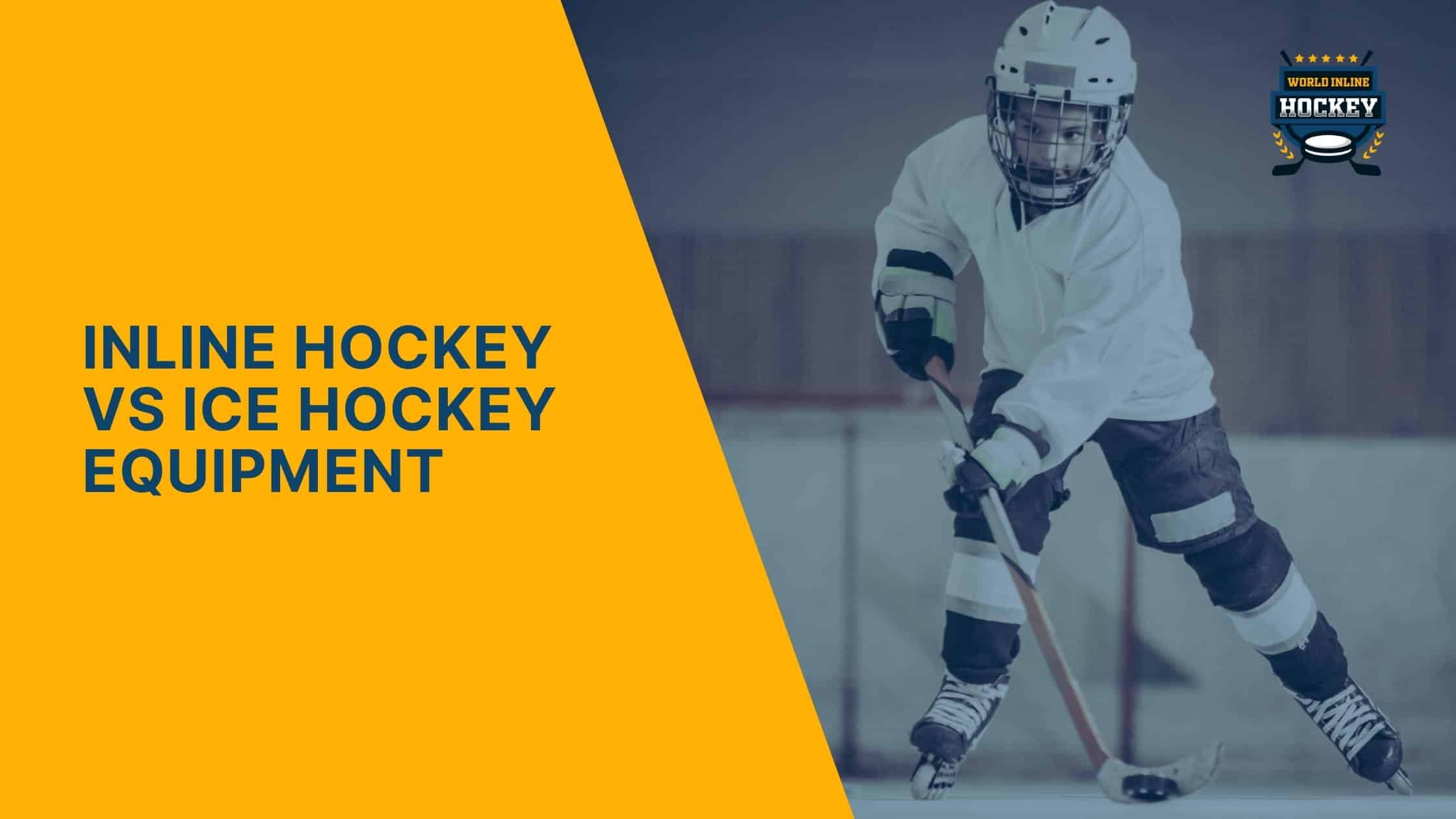 inline hockey vs ice hockey equipment