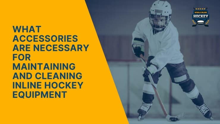 what accessories are necessary for maintaining and cleaning inline hockey equipment