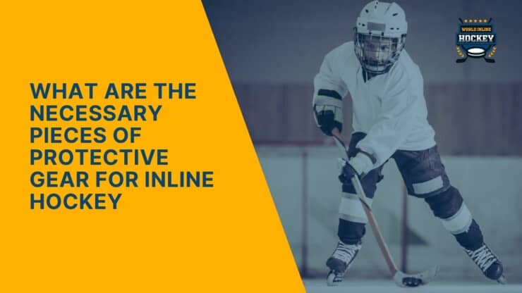 what are the necessary pieces of protective gear for inline hockey